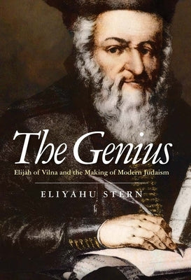 The Genius: Elijah of Vilna and the Making of Modern Judaism by Stern, Eliyahu