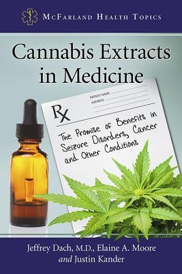Cannabis Extracts in Medicine: The Promise of Benefits in Seizure Disorders, Cancer and Other Conditions by Dach, Jeffrey