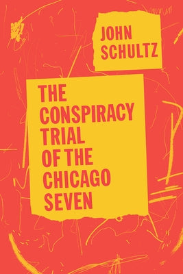 The Conspiracy Trial of the Chicago Seven by Schultz, John