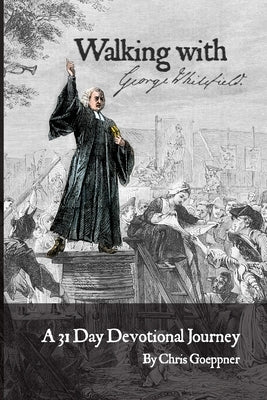 Walking with George Whitefield: A 31 Day Devotional Journey by Goeppner, Chris