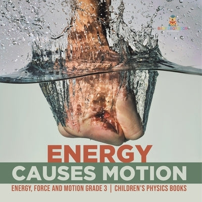 Energy Causes Motion Energy, Force and Motion Grade 3 Children's Physics Books by Baby Professor