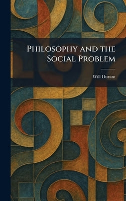 Philosophy and the Social Problem by Durant, Will
