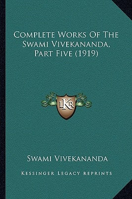Complete Works Of The Swami Vivekananda, Part Five (1919) by Vivekananda, Swami