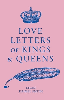 Love Letters of Kings and Queens by Smith, Daniel