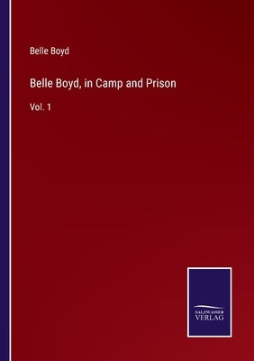 Belle Boyd, in Camp and Prison: Vol. 1 by Boyd, Belle
