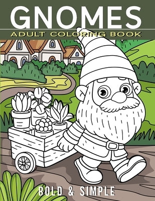 Gnomes Adult Coloring Book - Bold & Simple: Ease Your Mind with Pre-Colored Guides and Matching Line Drawings by Simple, Vividly