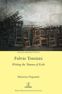 Fulvio Tomizza: Writing the Trauma of Exile by Deganutti, Marianna