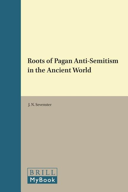 Roots of Pagan Anti-Semitism in the Ancient World by Sevenster, J. N.