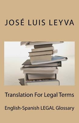 Translation For Legal Terms: English-Spanish LEGAL Glossary by Leyva, Jose Luis