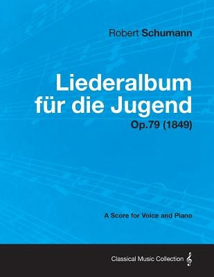 Liederalbum Fur Die Jugend - A Score for Voice and Piano Op.79 (1849) by Schumann, Robert