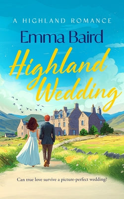Highland Wedding: A Scottish Heart-Warming Romantic Comedy Featuring Characters You'll Love by Baird, Emma