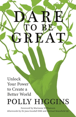 Dare to Be Great: Unlock Your Power to Create a Better World by Higgins, Polly