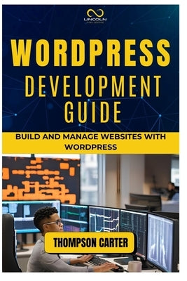 Wordpress Development Guide: Build and Manage Websites with WordPress by Carter, Thompson