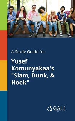 A Study Guide for Yusef Komunyakaa's "Slam, Dunk, & Hook" by Gale, Cengage Learning