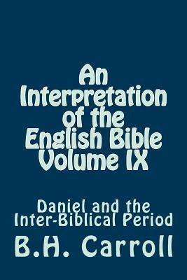 An Interpretation of the English Bible Volume IX: Daniel and the Inter-Biblical Period by Carroll, B. H.