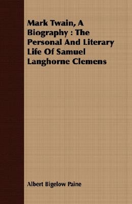 Mark Twain, a Biography: The Personal and Literary Life of Samuel Langhorne Clemens by Paine, Albert Bigelow