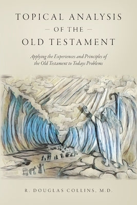Topical Analysis of the Old Testament: Applying the Experiences and Principles of the Old Testament to Todays Problems by Collins, R. Douglas