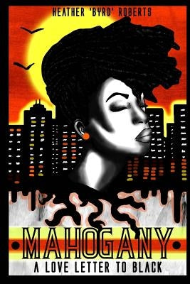 Mahogany: A Love Letter To Black by Roberts, Heather 'byrd'