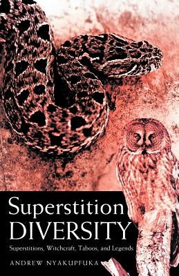 Superstition Diversity: Superstitions, Witchcraft, Taboos, and Legends by Nyakupfuka, Andrew