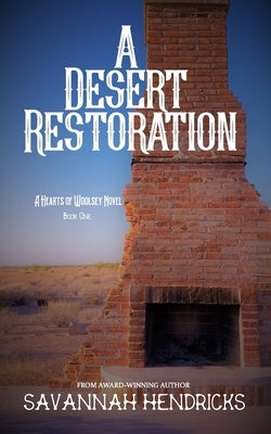 A Desert Restoration: A Hearts of Woolsey Novel (Book 1) by Hendricks, Savannah