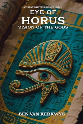 Eye of Horus, Vision of the Gods by Kerkwyk, Ben Van