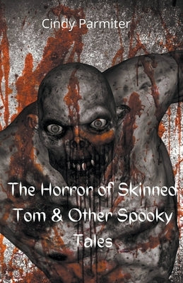 The Horror Of Skinned Tom & Other Spooky Tales by Parmiter, Cindy
