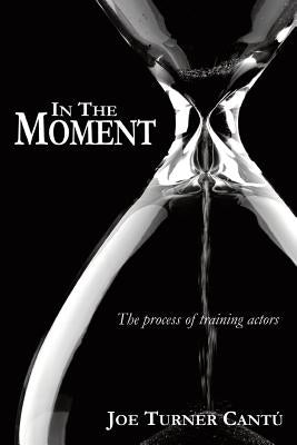 In the Moment: The Process of Training Actors by Cantu', Joe Turner