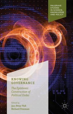 Knowing Governance: The Epistemic Construction of Political Order by Voß, Jan-Peter