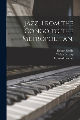 Jazz, From the Congo to the Metropolitan; by Goffin, Robert 1898-1984