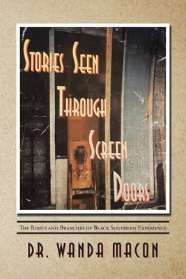 Stories Seen Through Screen Doors: The Roots and Branches of Black Southern Experience by Macon, Wanda