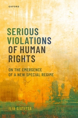 Serious Violations of Human Rights: On the Emergence of a New Special Regime by Siatitsa, Ilia