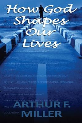 How God Shapes Our Lives: Designing an Ideal Job for Each Person by Miller Jr, Arthur F.