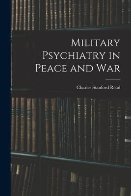 Military Psychiatry in Peace and War by Read, Charles Stanford