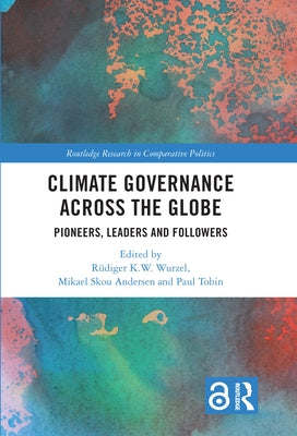 Climate Governance Across the Globe: Pioneers, Leaders and Followers by Wurzel, Rüdiger K. W.