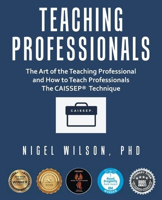 Teaching Professionals: The Art of the Teaching Professional and How to Teach Professionals the Caissep Technique by Wilson, Nigel