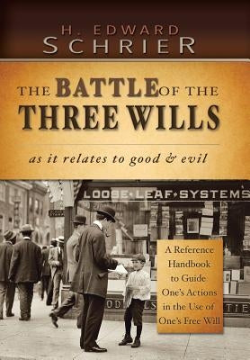 The Battle of the Three Wills: As It Relates to Good & Evil by Schrier, H. Edward
