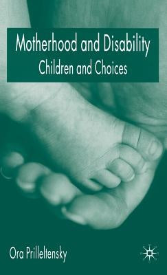 Motherhood and Disability: Children and Choices by Prilleltensky, O.