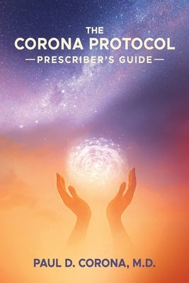 The Corona Protocol Prescriber's Guide by Corona, Paul D.