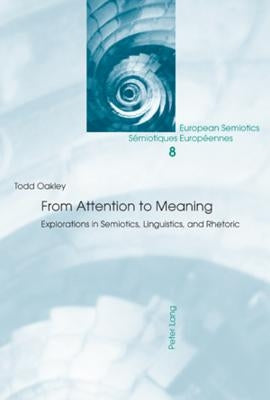 From Attention to Meaning: Explorations in Semiotics, Linguistics, and Rhetoric by Brandt, Per Aage
