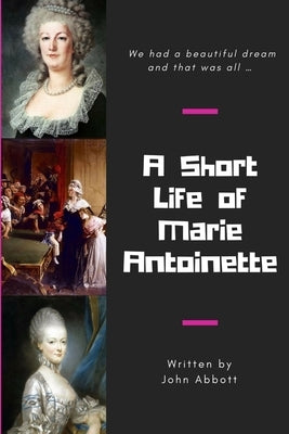 A Short Life of Marie Antoinette by Abbott, John