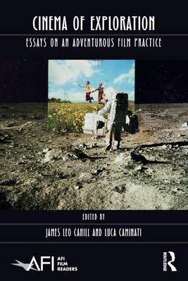 Cinema of Exploration: Essays on an Adventurous Film Practice by Cahill, James Leo