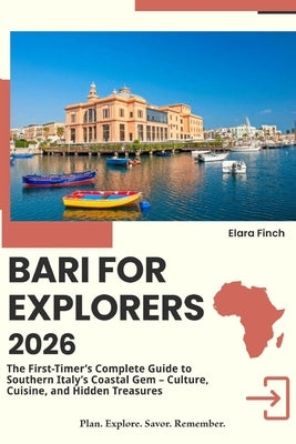 Bari for Explorers 2026: The First-Timer's Complete Guide to Southern Italy's Coastal Gem - Culture, Cuisine, and Hidden Treasures by Finch, Elara