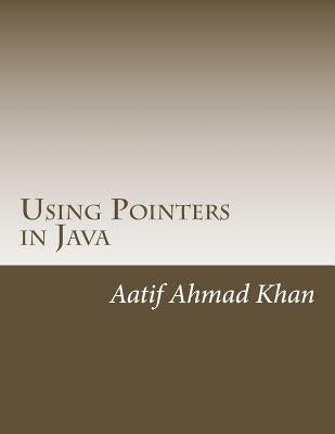Using Pointers in Java by Khan, Aatif Ahmad