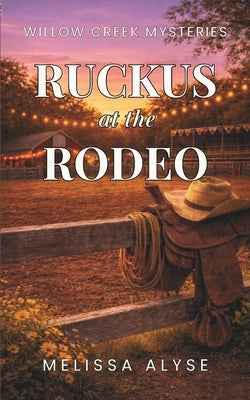 Ruckus at the Rodeo: A Small-Town Cozy Mystery with Senior Sleuths by Alyse, Melissa