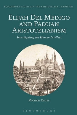 Elijah del Medigo and Paduan Aristotelianism: Investigating the Human Intellect by Engel, Michael
