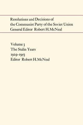Resolutions and Decisions of the Communist Party of the Soviet Union, Volume 3: The Stalin Years 1929-1953 by McNeal, Robert H.