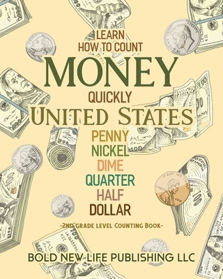 Learn How To Count Money Quickly United States Penny, Nickel, Dime, Quarter, Half, Dollar Second Grade Level Counting Book: Learn How To Count Money Q by Adcock, Victor Scott