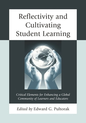 Reflectivity and Cultivating Student Learning: Critical Elements for Enhancing a Global Community of Learners and Educators by Pultorak, Edward G.