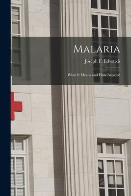 Malaria: What it Means and How Avoided by Edwards, Joseph F.