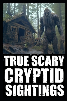 True Cryptid Sighting Horror Stories: Part 2 (Real Encounters with Sasquatch, Dogmen, Skinwalker, Wendigos, Rake...) by Crypta, Cassandra
